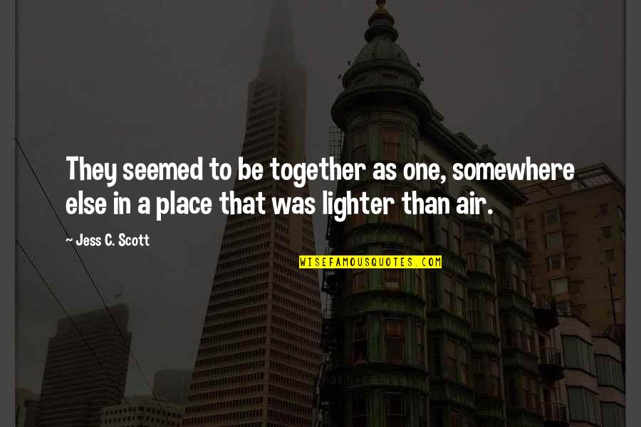 Place Making Quotes By Jess C. Scott: They seemed to be together as one, somewhere