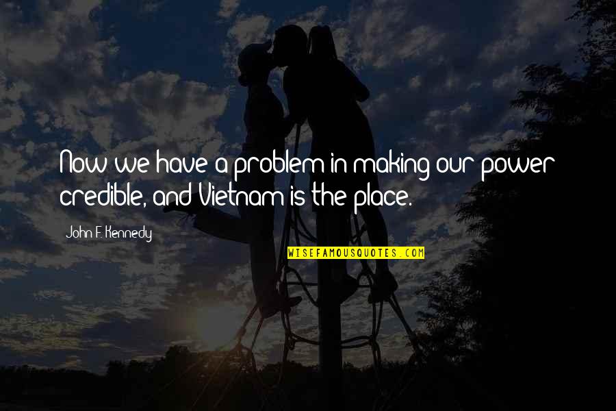 Place Making Quotes By John F. Kennedy: Now we have a problem in making our