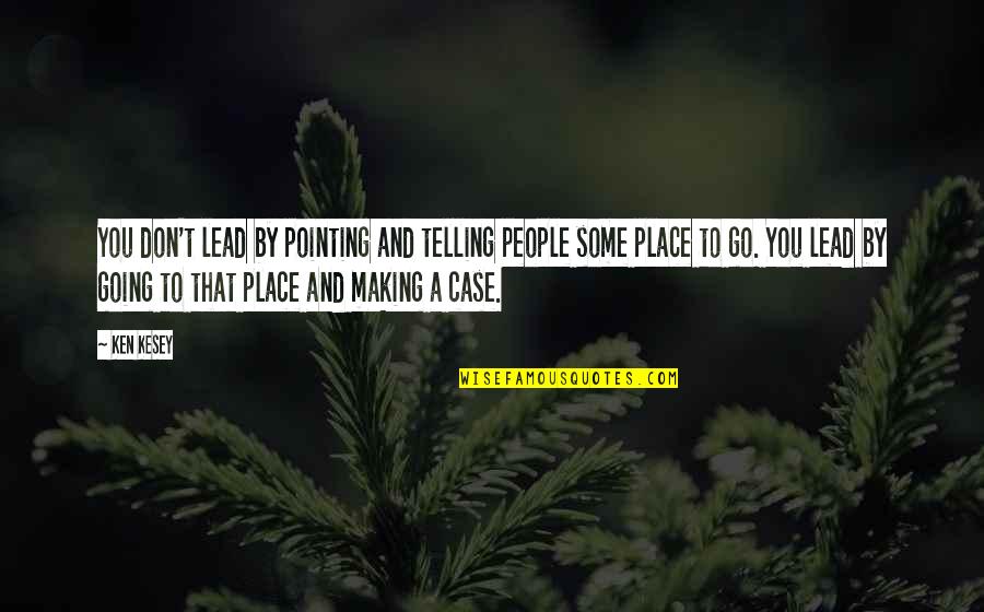 Place Making Quotes By Ken Kesey: You don't lead by pointing and telling people