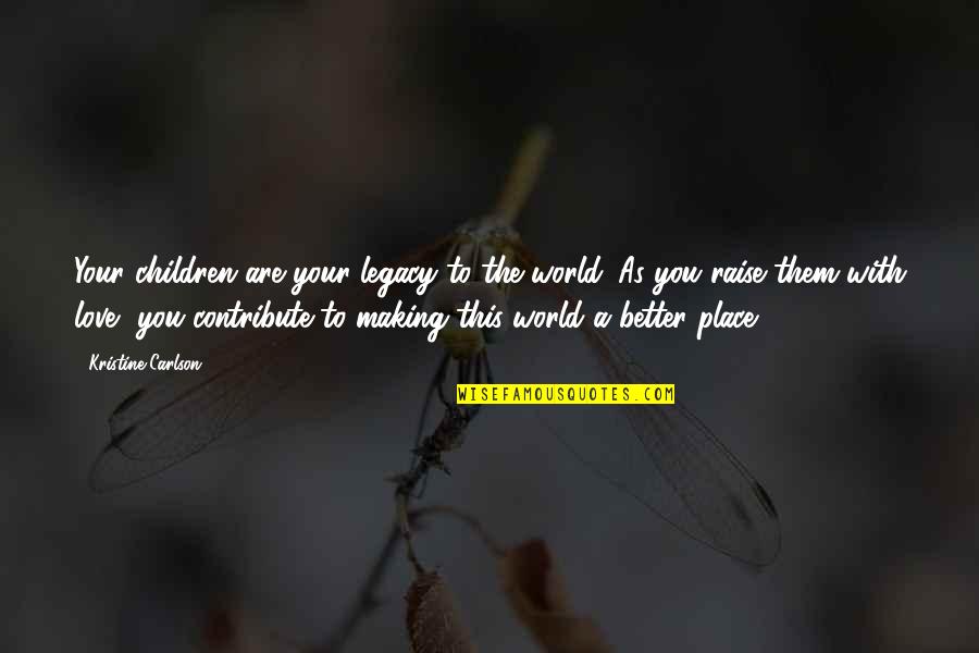 Place Making Quotes By Kristine Carlson: Your children are your legacy to the world.