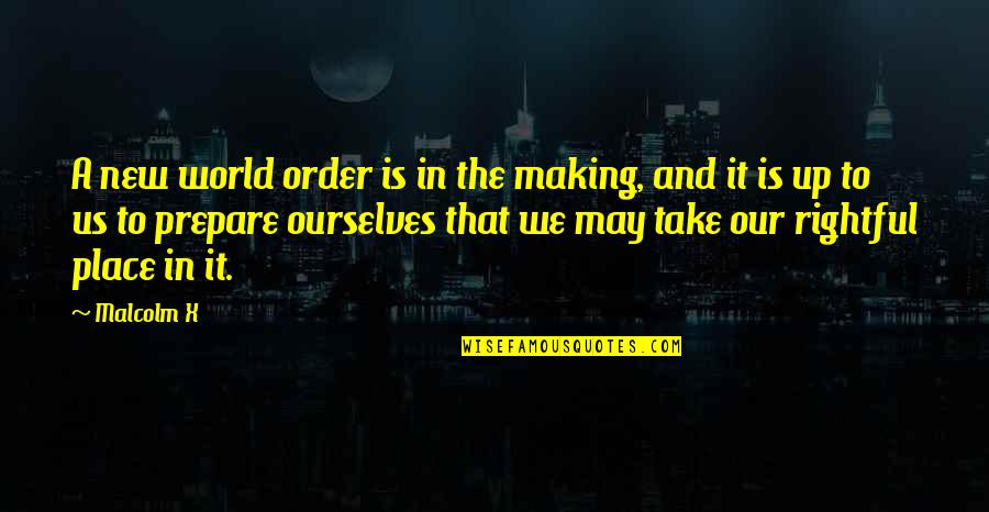 Place Making Quotes By Malcolm X: A new world order is in the making,