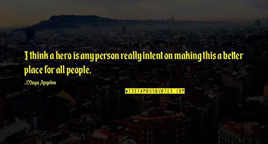 Place Making Quotes By Maya Angelou: I think a hero is any person really