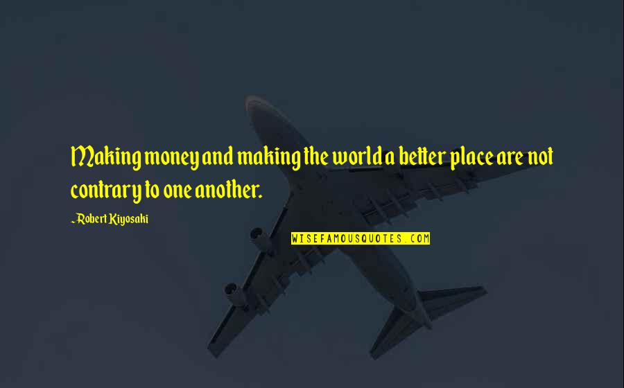 Place Making Quotes By Robert Kiyosaki: Making money and making the world a better
