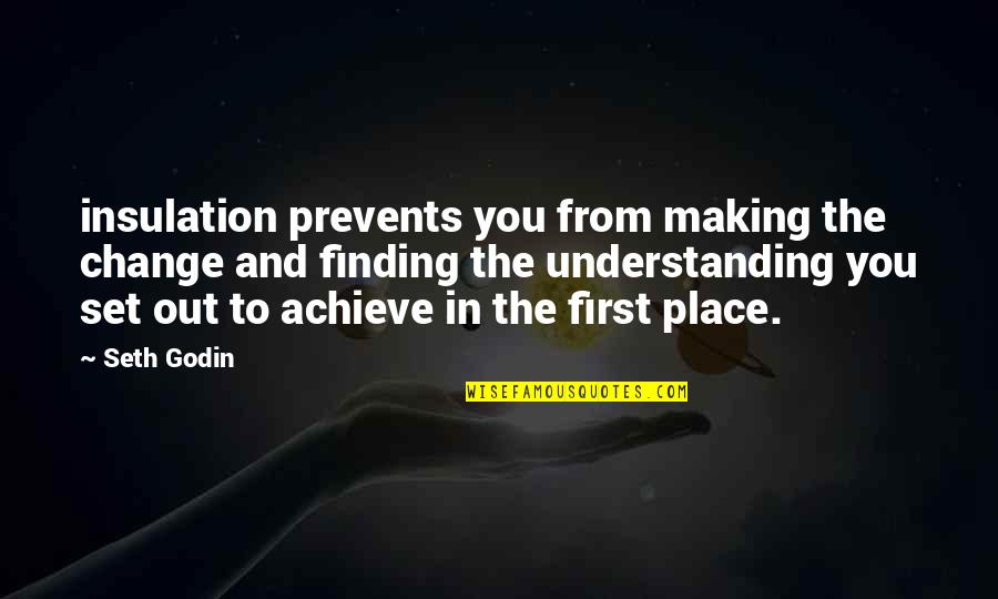 Place Making Quotes By Seth Godin: insulation prevents you from making the change and