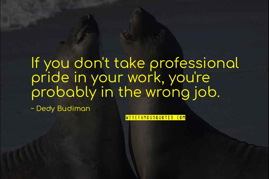 Place Marker Quotes By Dedy Budiman: If you don't take professional pride in your