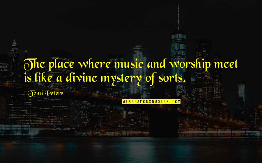 Place Of Worship Quotes By Temi Peters: The place where music and worship meet is
