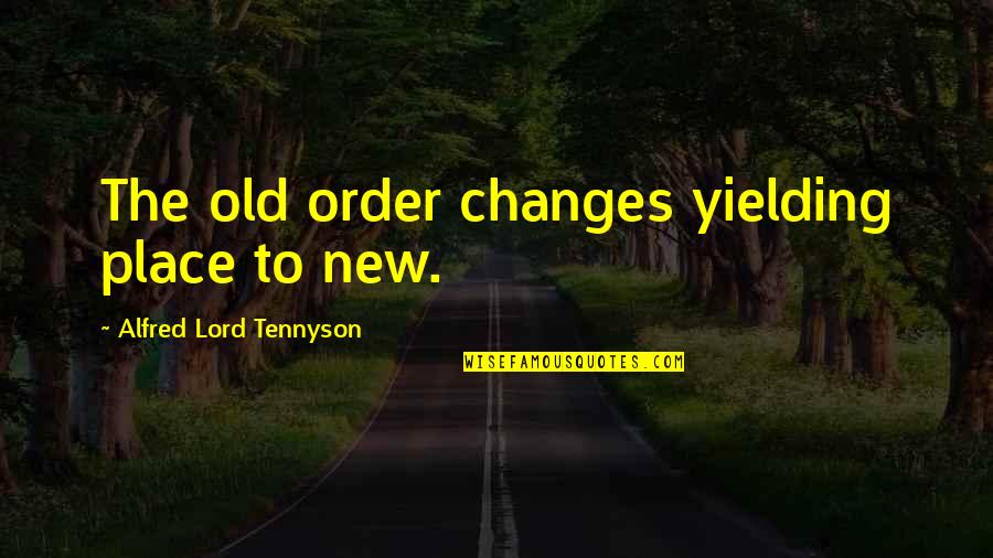 Place Order Quotes By Alfred Lord Tennyson: The old order changes yielding place to new.