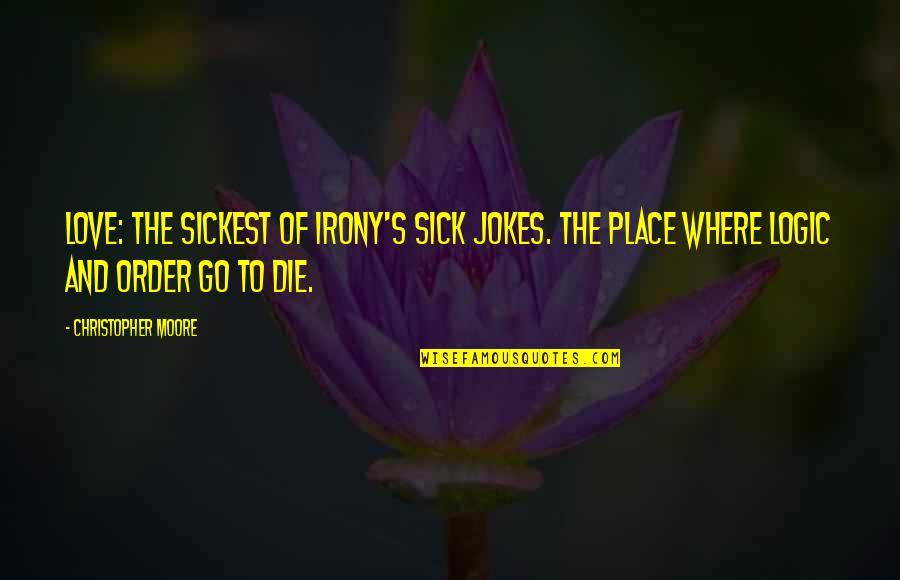 Place Order Quotes By Christopher Moore: Love: the sickest of Irony's sick jokes. The