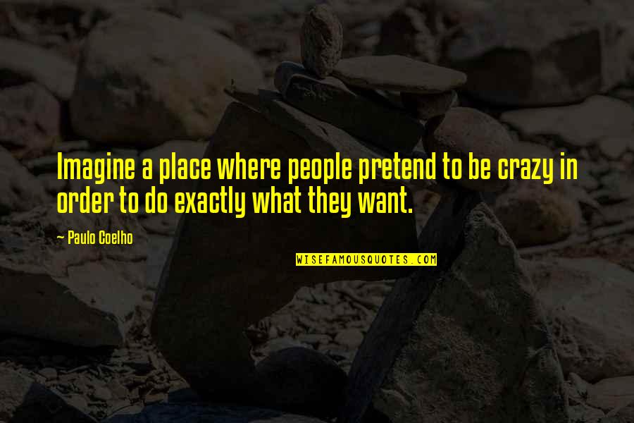 Place Order Quotes By Paulo Coelho: Imagine a place where people pretend to be