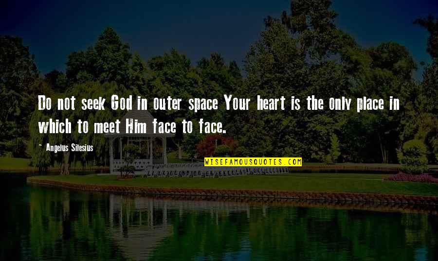 Place Space Quotes By Angelus Silesius: Do not seek God in outer space Your Place Space Quotes By Angelus Silesius: Do not seek God in outer space Your