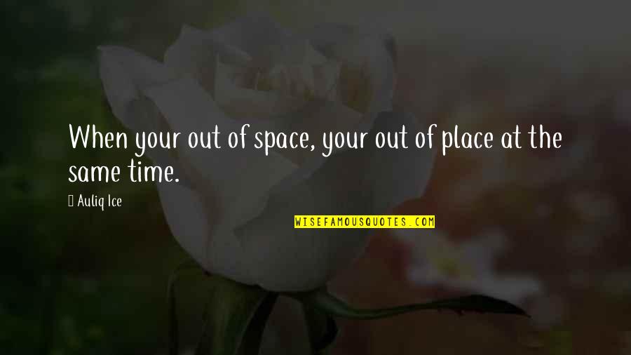 Place Space Quotes By Auliq Ice: When your out of space, your out of