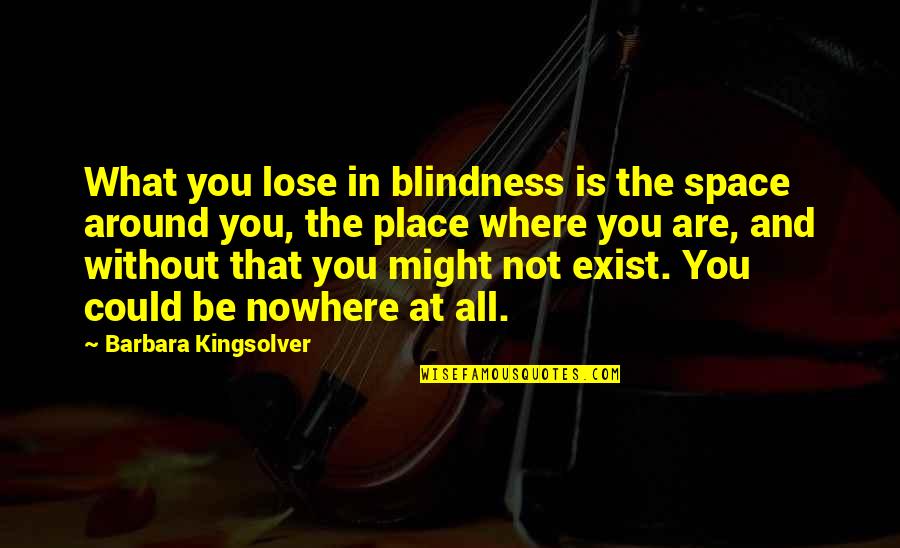 Place Space Quotes By Barbara Kingsolver: What you lose in blindness is the space