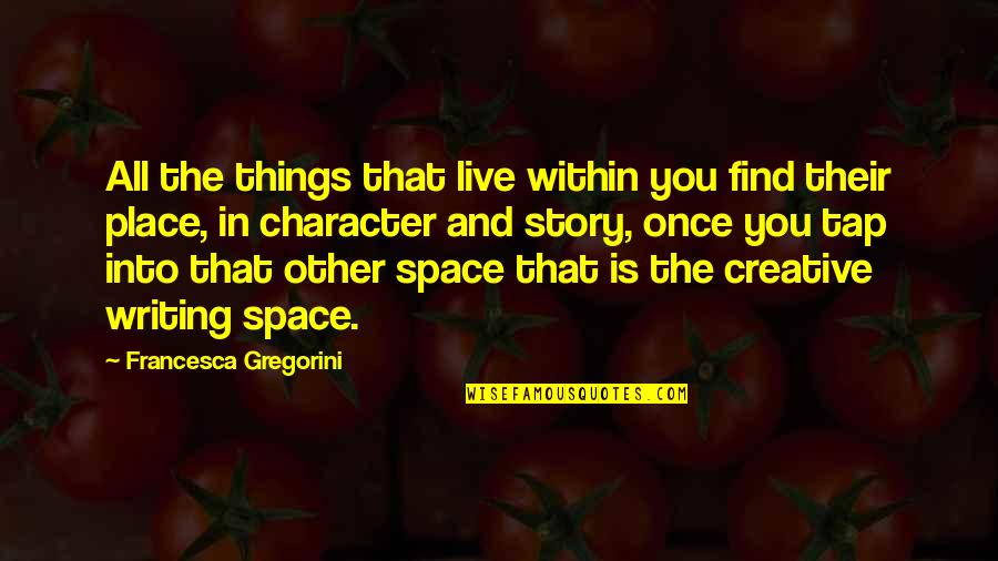 Place Space Quotes By Francesca Gregorini: All the things that live within you find