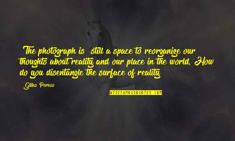 Place Space Quotes By Gilles Peress: [The photograph is] still a space to reorganize