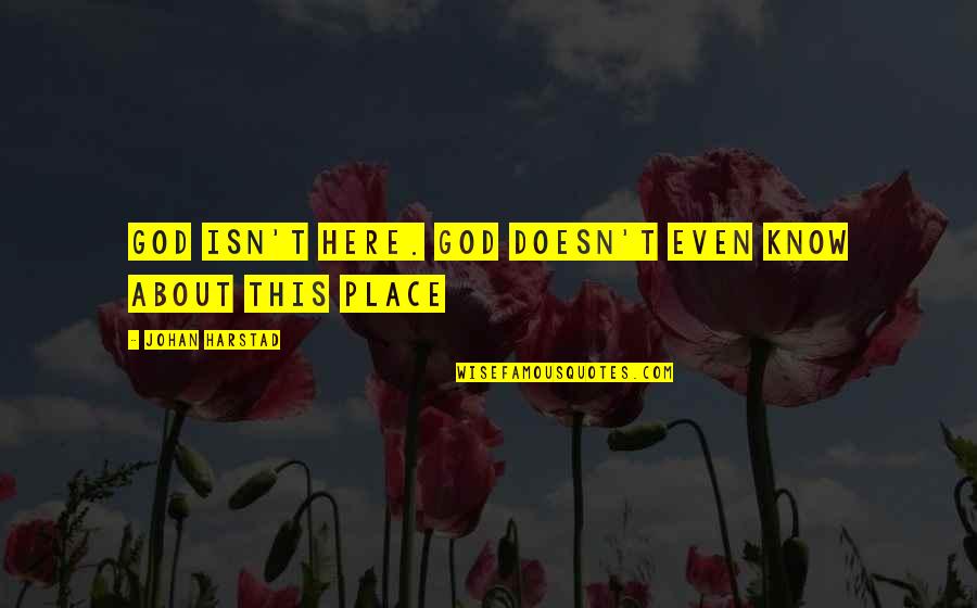 Place Space Quotes By Johan Harstad: God isn't here. God doesn't even know about