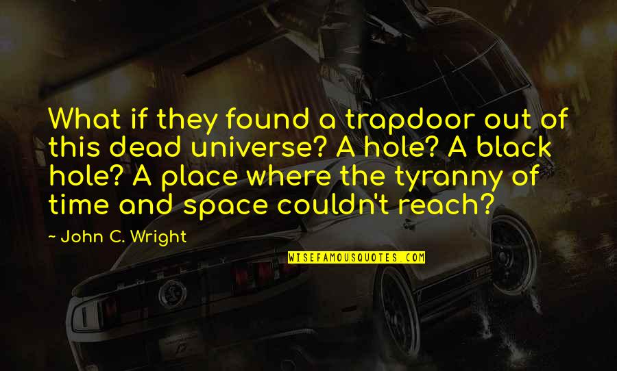 Place Space Quotes By John C. Wright: What if they found a trapdoor out of