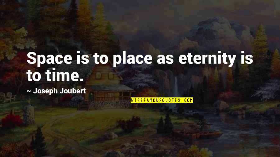 Place Space Quotes By Joseph Joubert: Space is to place as eternity is to