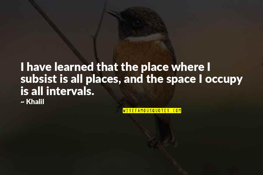 Place Space Quotes By Khalil: I have learned that the place where I