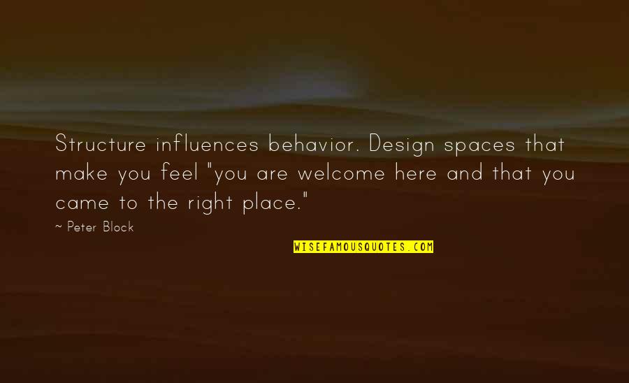 Place Space Quotes By Peter Block: Structure influences behavior. Design spaces that make you