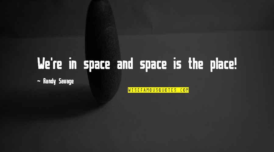 Place Space Quotes By Randy Savage: We're in space and space is the place!