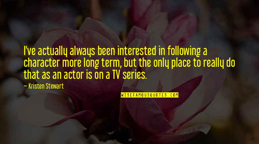 Place The Following Quotes By Kristen Stewart: I've actually always been interested in following a