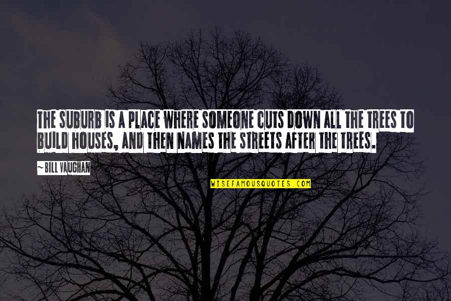 Place Then Quotes By Bill Vaughan: The suburb is a place where someone cuts