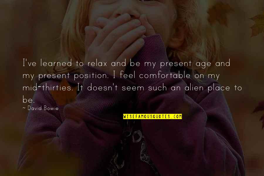 Place To Be Quotes By David Bowie: I've learned to relax and be my present