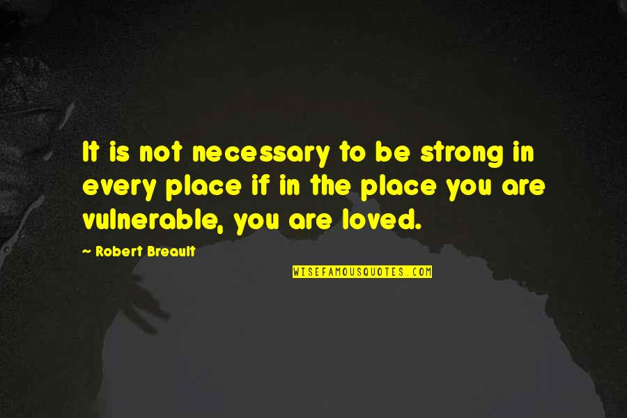 Place To Be Quotes By Robert Breault: It is not necessary to be strong in