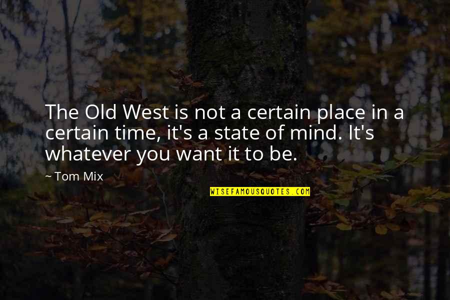 Place To Be Quotes By Tom Mix: The Old West is not a certain place