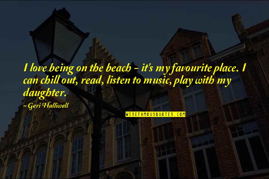 Place To Chill Quotes By Geri Halliwell: I love being on the beach - it's Place To Chill Quotes By Geri Halliwell: I love being on the beach - it's