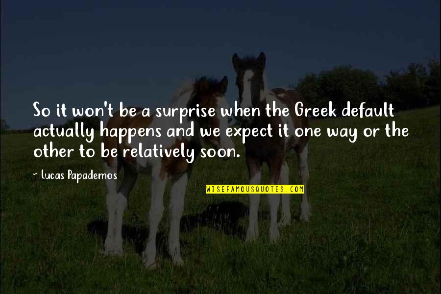 Place To Chill Quotes By Lucas Papademos: So it won't be a surprise when the Place To Chill Quotes By Lucas Papademos: So it won't be a surprise when the