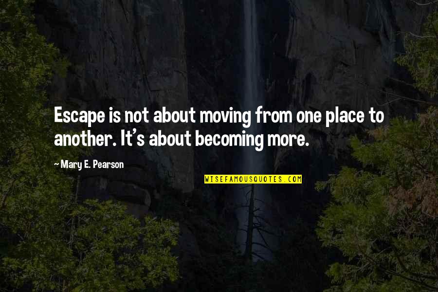Place To Escape Quotes By Mary E. Pearson: Escape is not about moving from one place