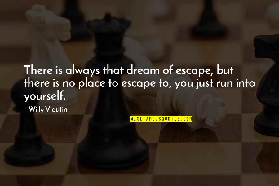 Place To Escape Quotes By Willy Vlautin: There is always that dream of escape, but