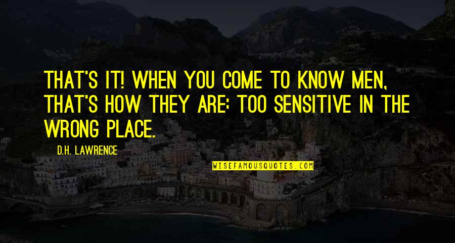 Place Too Quotes By D.H. Lawrence: That's it! When you come to know men,