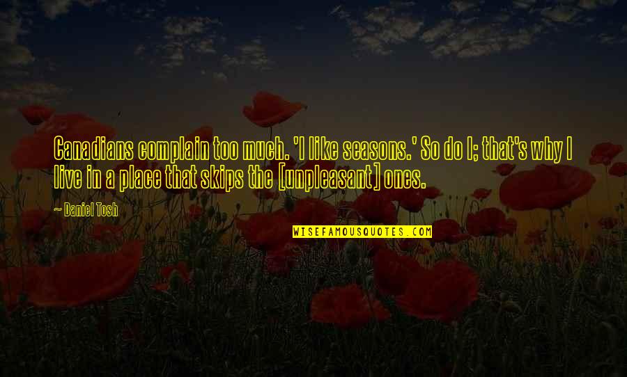 Place Too Quotes By Daniel Tosh: Canadians complain too much. 'I like seasons.' So