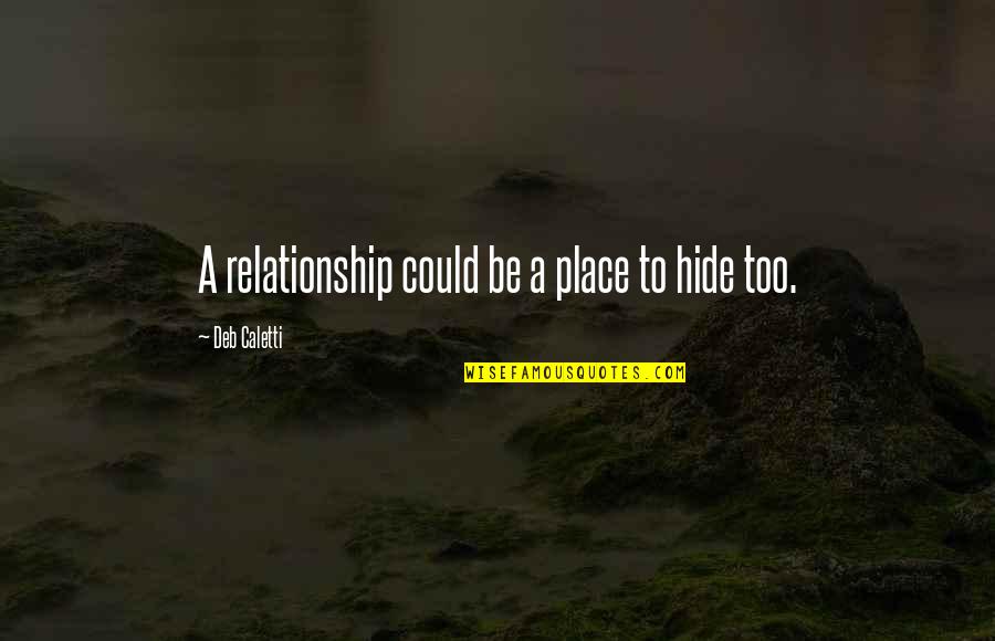 Place Too Quotes By Deb Caletti: A relationship could be a place to hide