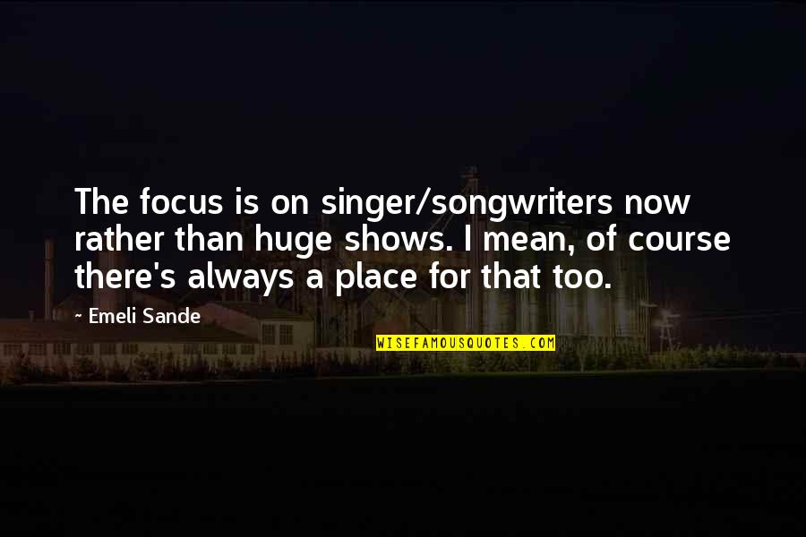 Place Too Quotes By Emeli Sande: The focus is on singer/songwriters now rather than