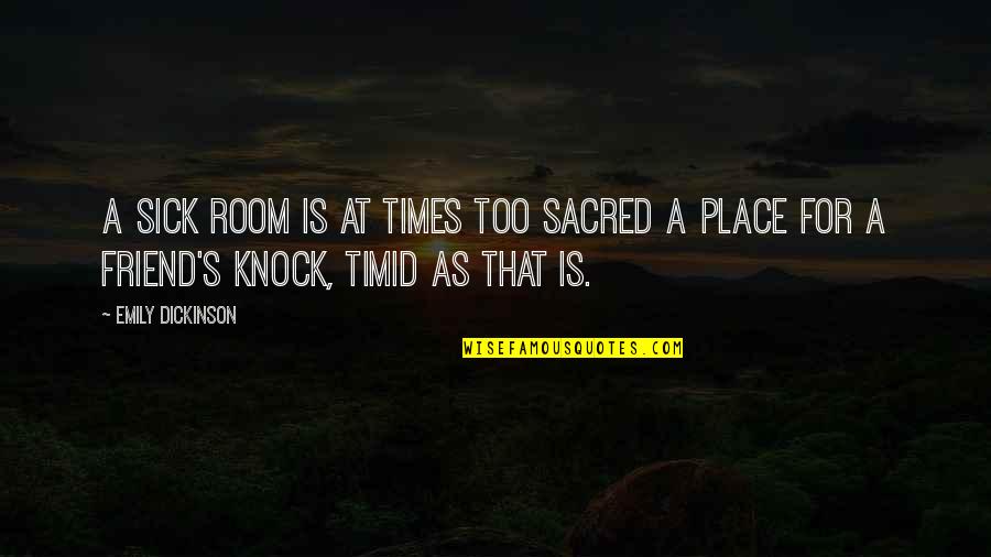 Place Too Quotes By Emily Dickinson: A sick room is at times too sacred
