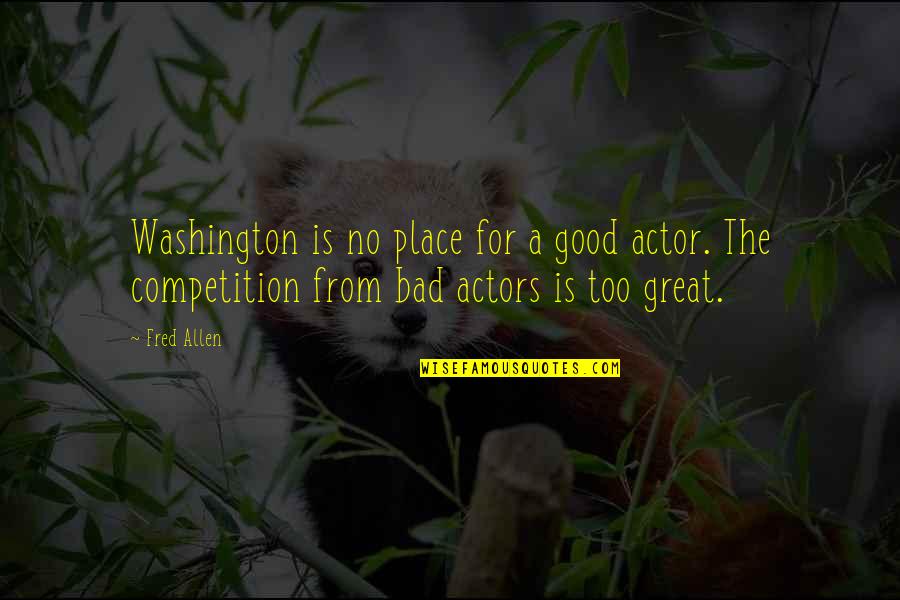 Place Too Quotes By Fred Allen: Washington is no place for a good actor.