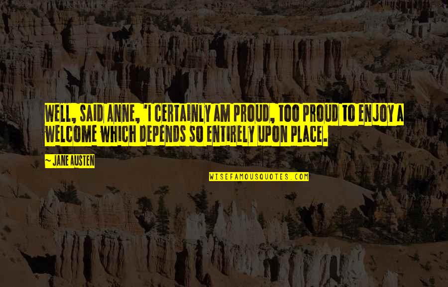 Place Too Quotes By Jane Austen: Well, said Anne, 'I certainly am proud, too