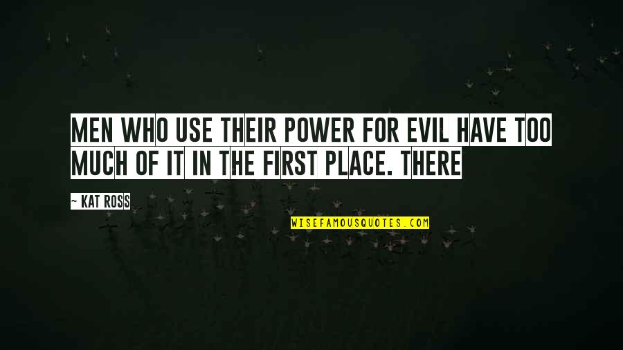 Place Too Quotes By Kat Ross: Men who use their power for evil have
