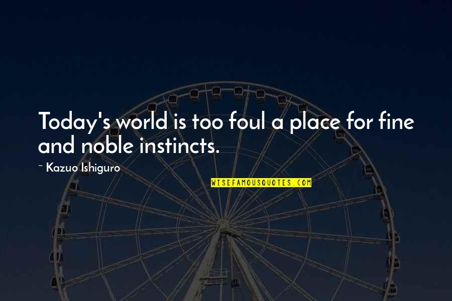 Place Too Quotes By Kazuo Ishiguro: Today's world is too foul a place for