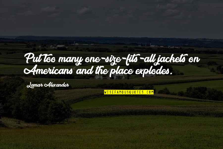 Place Too Quotes By Lamar Alexander: Put too many one-size-fits-all jackets on Americans and