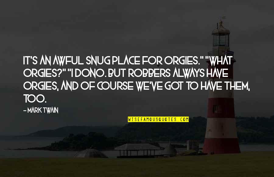 Place Too Quotes By Mark Twain: It's an awful snug place for orgies." "What