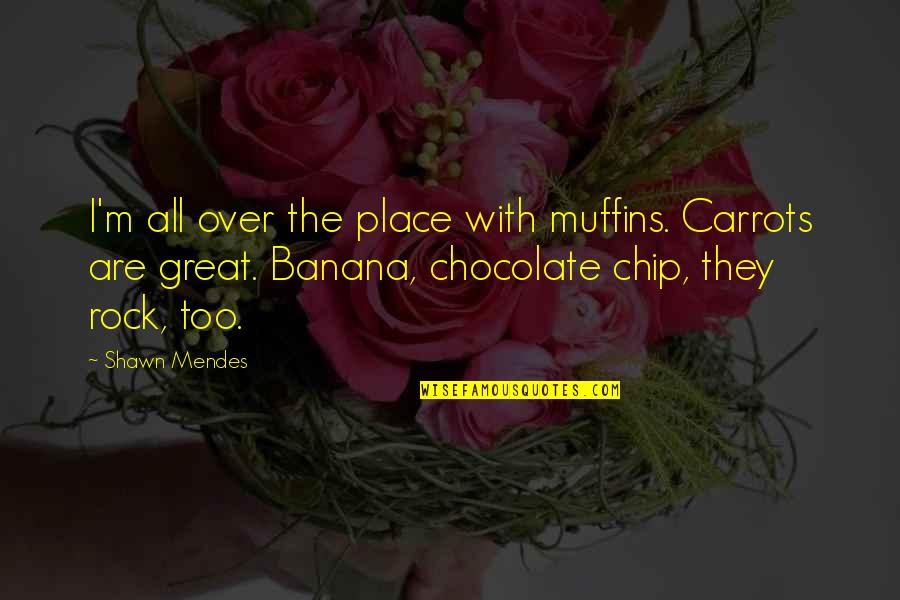 Place Too Quotes By Shawn Mendes: I'm all over the place with muffins. Carrots