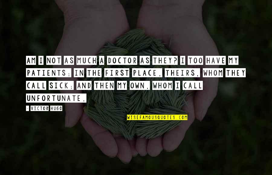 Place Too Quotes By Victor Hugo: Am I not as much a doctor as