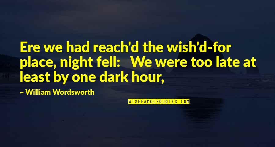Place Too Quotes By William Wordsworth: Ere we had reach'd the wish'd-for place, night