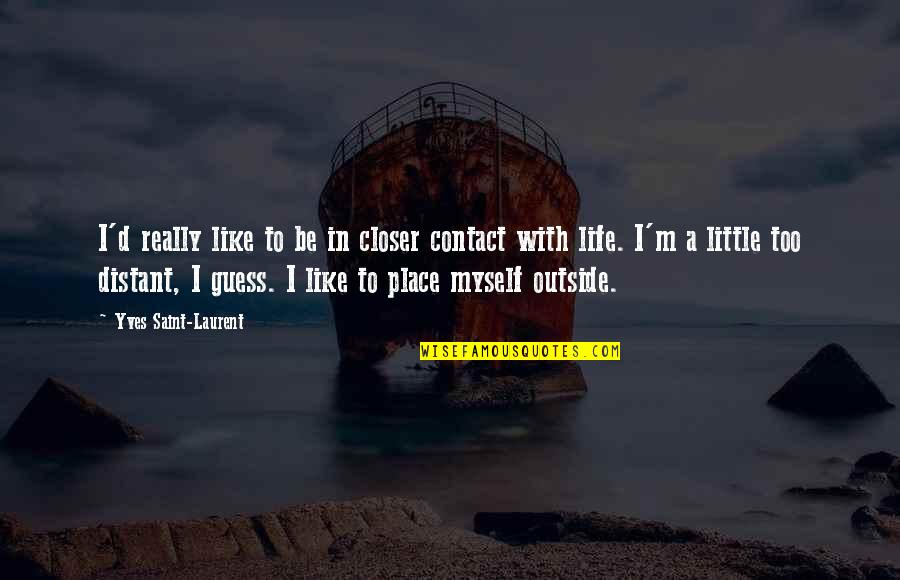 Place Too Quotes By Yves Saint-Laurent: I'd really like to be in closer contact