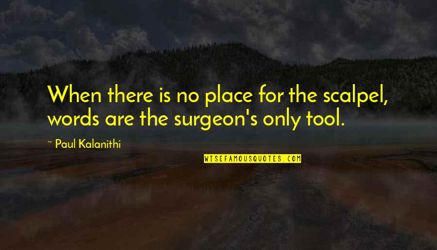 Place Tool Quotes By Paul Kalanithi: When there is no place for the scalpel,