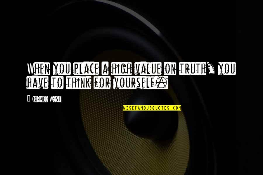 Place Value Quotes By Cornel West: When you place a high value on truth,